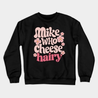 Mike who cheese hairy Crewneck Sweatshirt